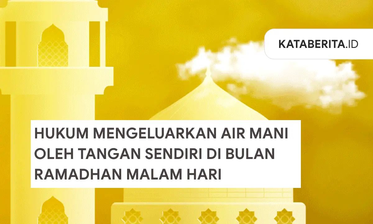 simak hukum mengeluarkan air mani oleh tangan sendiri di bulan ramadhan malam hari